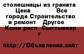 столешницы из гранита › Цена ­ 17 000 - Все города Строительство и ремонт » Другое   . Коми респ.,Сыктывкар г.